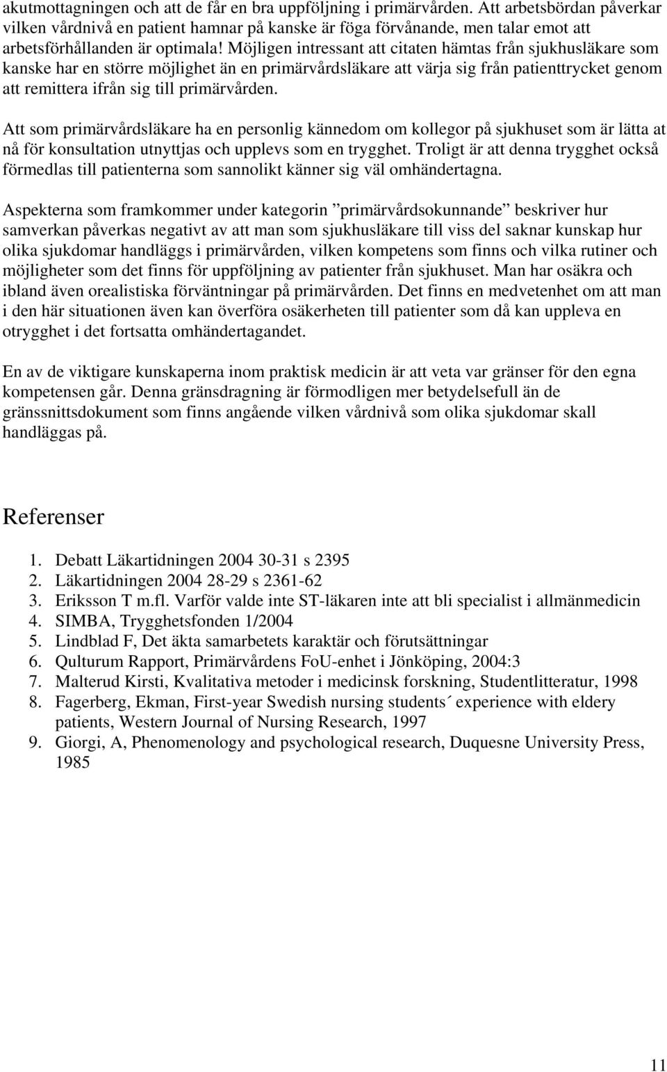 Möjligen intressant att citaten hämtas från sjukhusläkare som kanske har en större möjlighet än en primärvårdsläkare att värja sig från patienttrycket genom att remittera ifrån sig till primärvården.