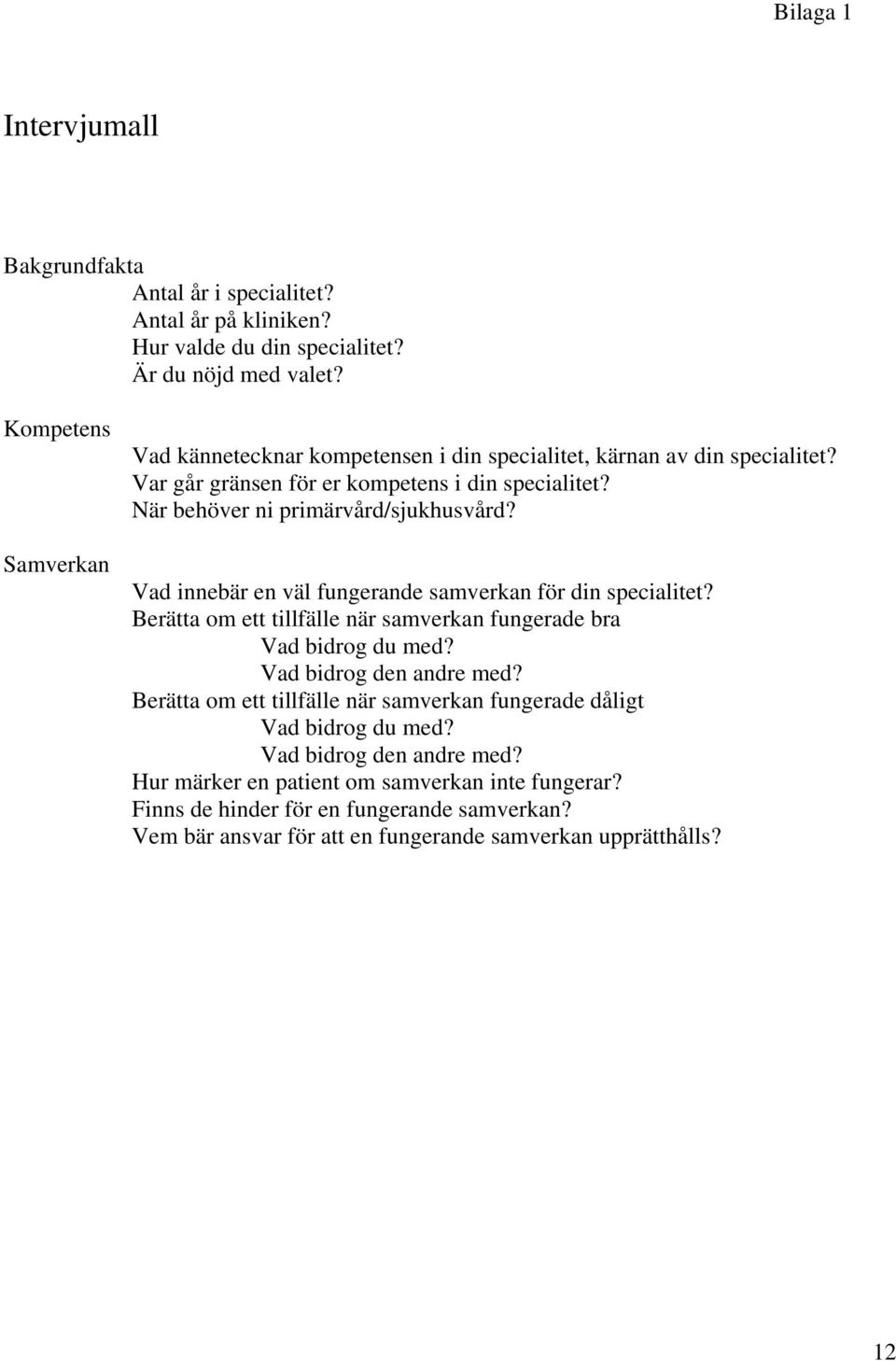 Vad innebär en väl fungerande samverkan för din specialitet? Berätta om ett tillfälle när samverkan fungerade bra Vad bidrog du med? Vad bidrog den andre med?