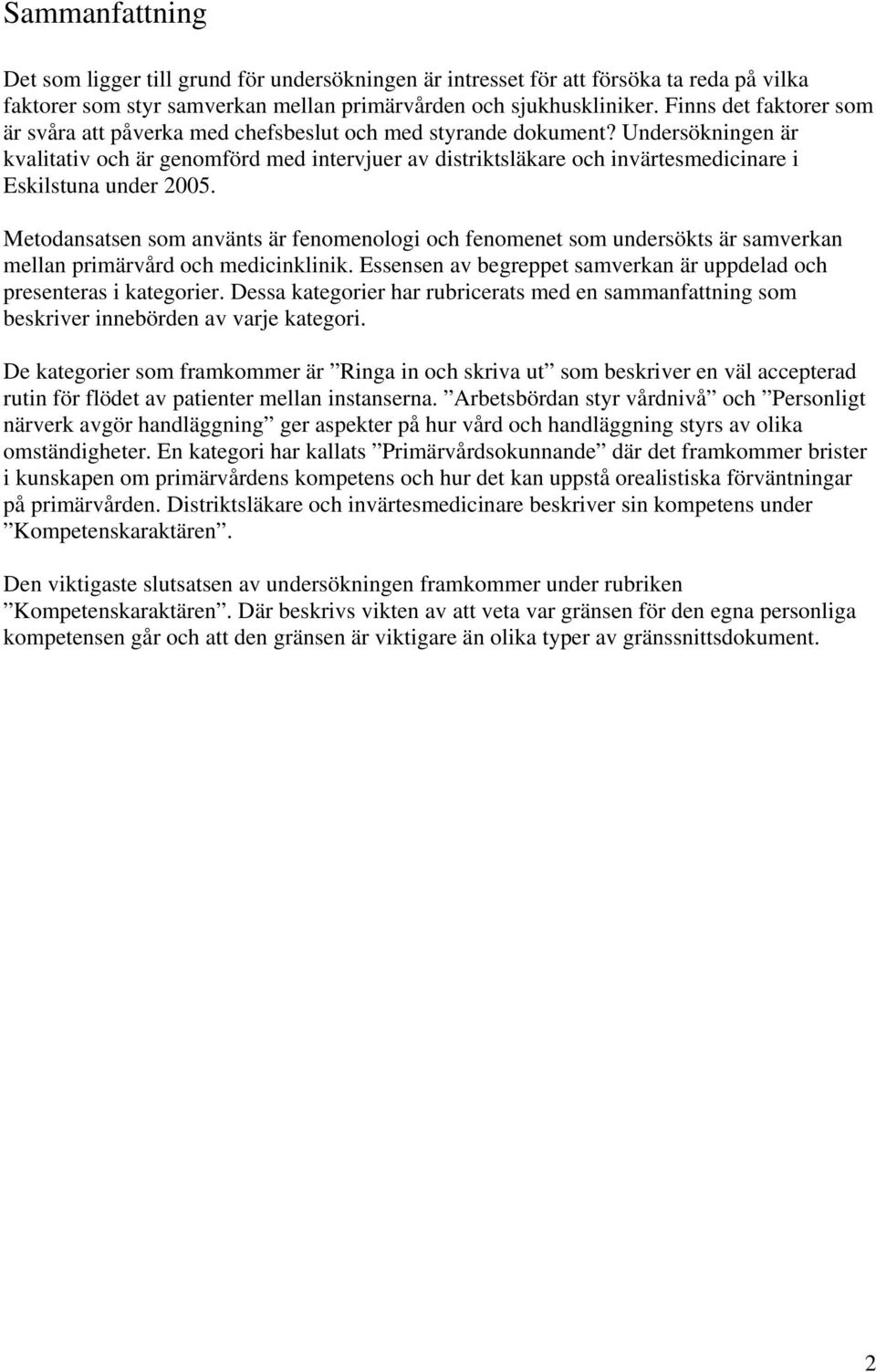 Undersökningen är kvalitativ och är genomförd med intervjuer av distriktsläkare och invärtesmedicinare i Eskilstuna under 2005.