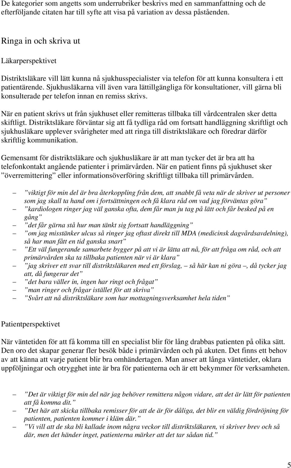 Sjukhusläkarna vill även vara lättillgängliga för konsultationer, vill gärna bli konsulterade per telefon innan en remiss skrivs.