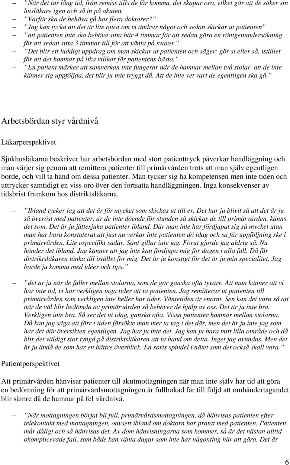 timmar till för att vänta på svaret. Det blir ett luddigt uppdrag om man skickar ut patienten och säger: gör si eller så, istället för att det hamnar på lika villkor för patientens bästa.