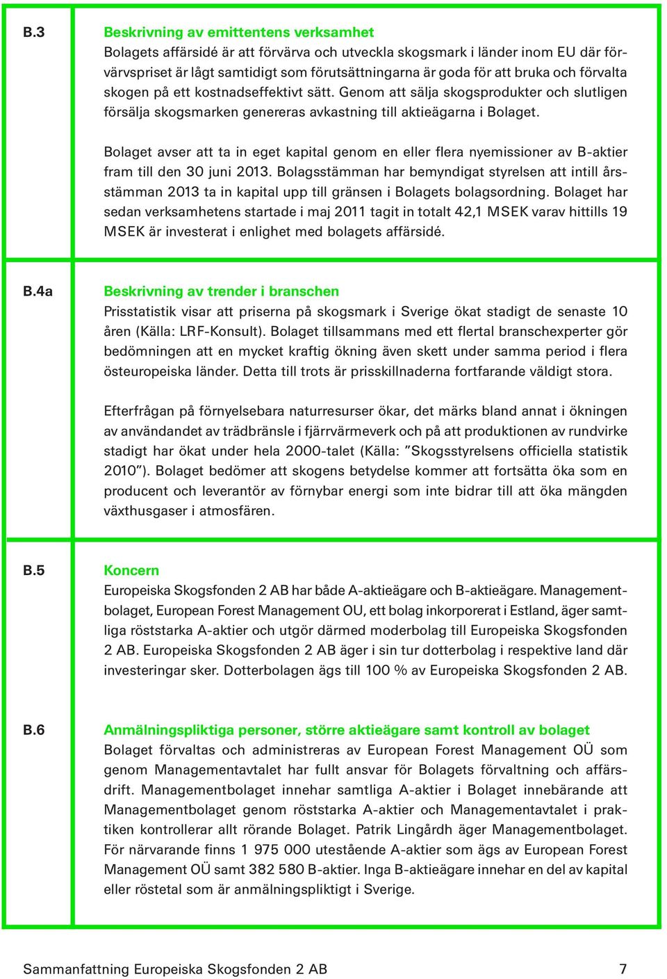 Bolaget avser att ta in eget kapital genom en eller flera nyemissioner av B-aktier fram till den 30 juni 2013.