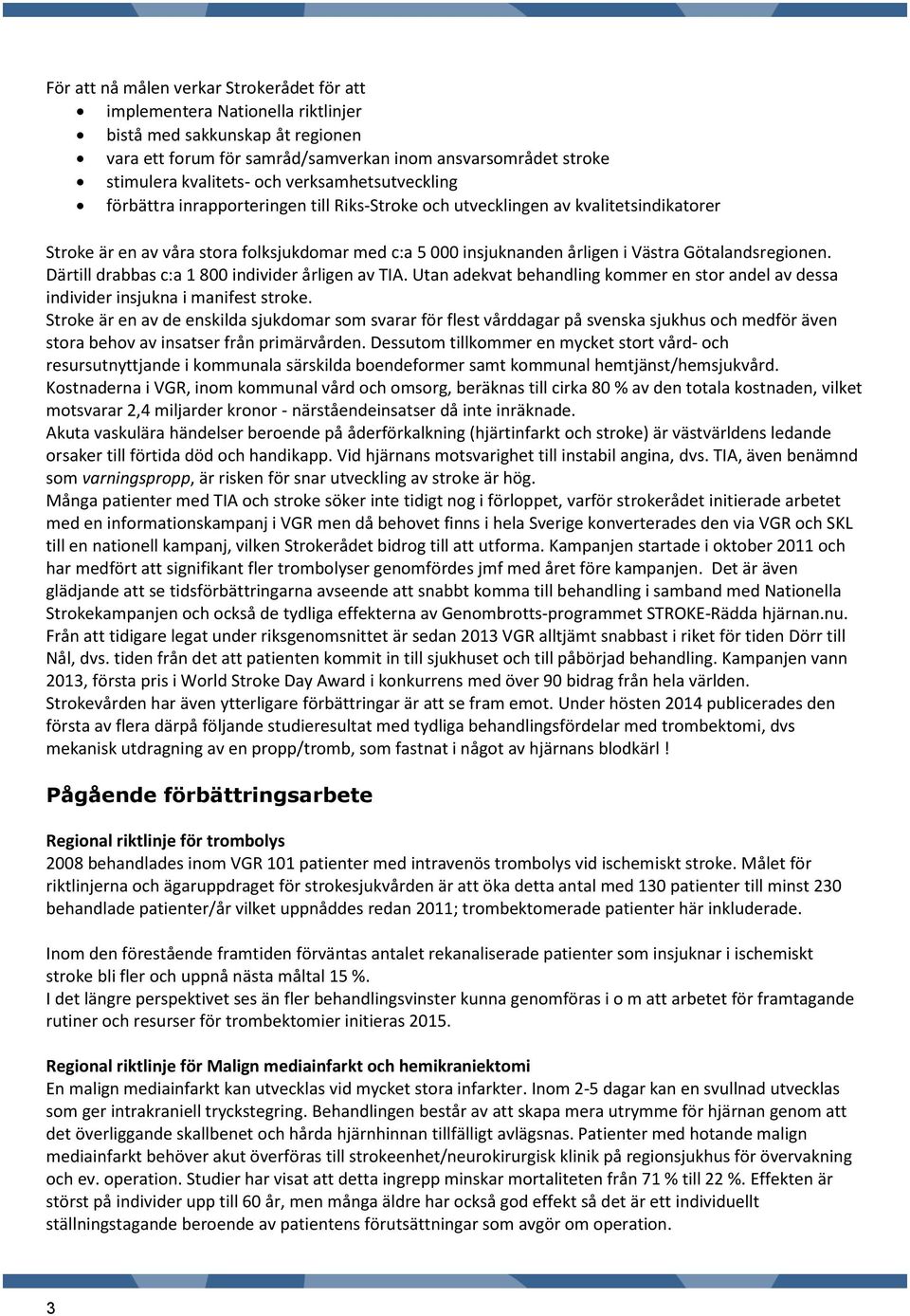 Götalandsregionen. Därtill drabbas c:a 1 800 individer årligen av TIA. Utan adekvat behandling kommer en stor andel av dessa individer insjukna i manifest stroke.