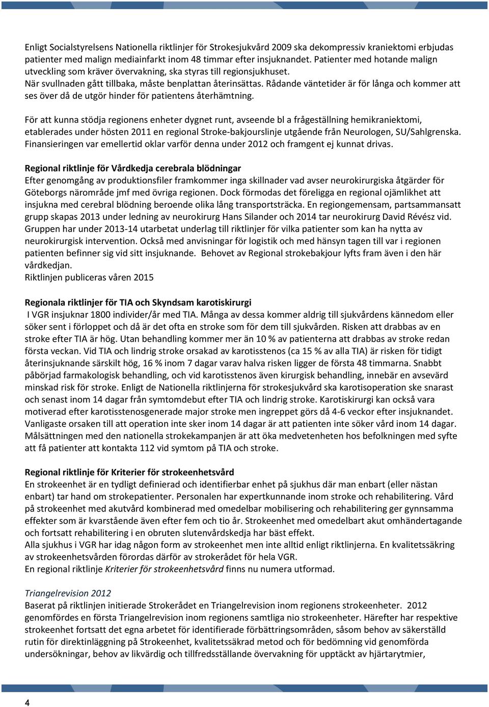 Rådande väntetider är för långa och kommer att ses över då de utgör hinder för patientens återhämtning.