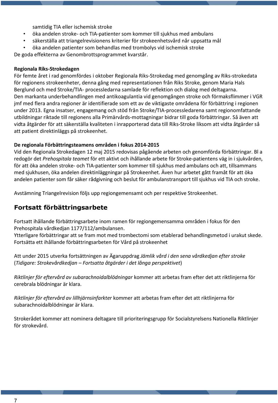 Regionala Riks Strokedagen För femte året i rad genomfördes i oktober Regionala Riks-Strokedag med genomgång av Riks strokedata för regionens strokeenheter, denna gång med representationen från Riks