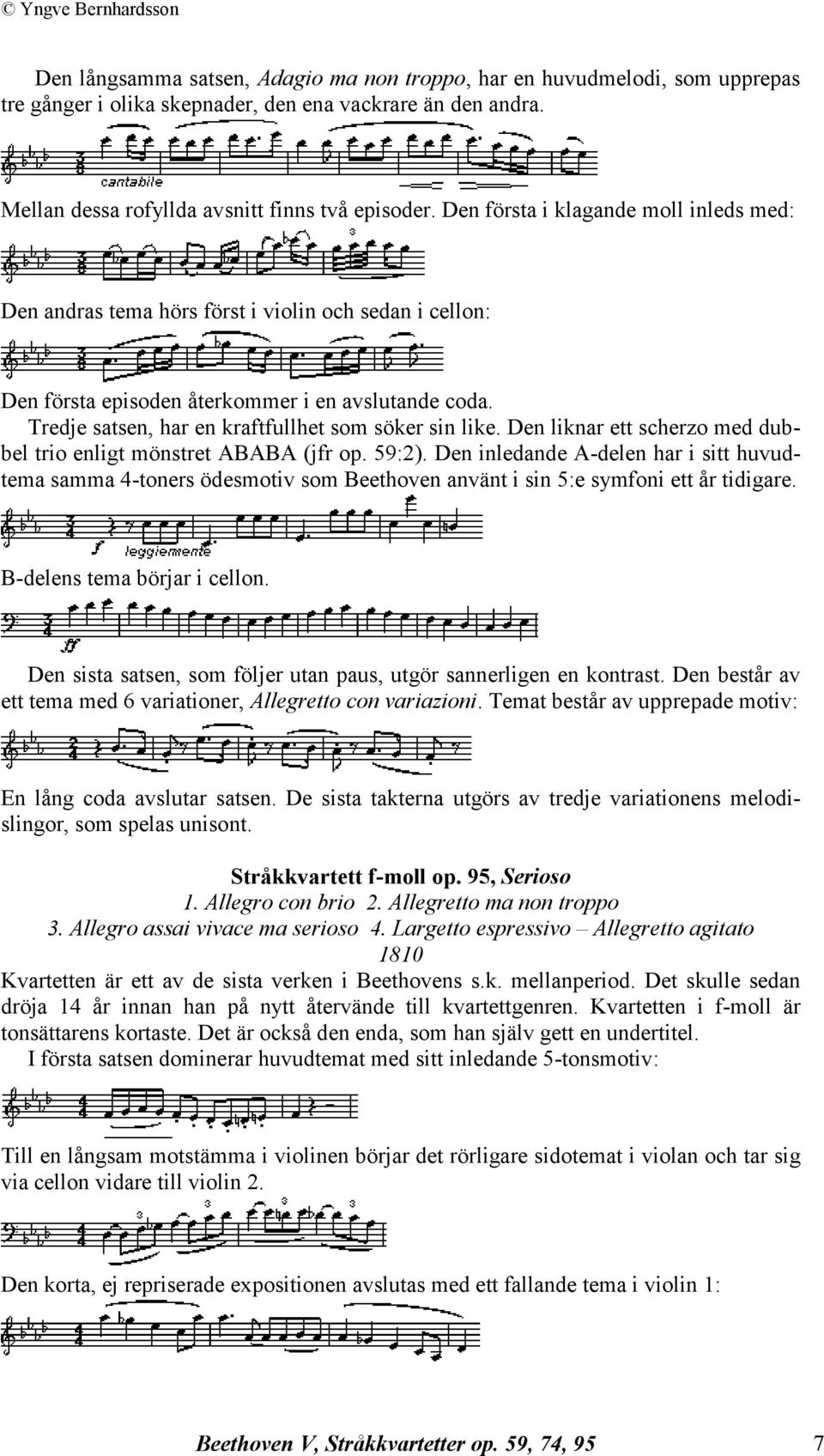 Tredje satsen, har en kraftfullhet som söker sin like. Den liknar ett scherzo med dubbel trio enligt mönstret ABABA (jfr op. 59:2).