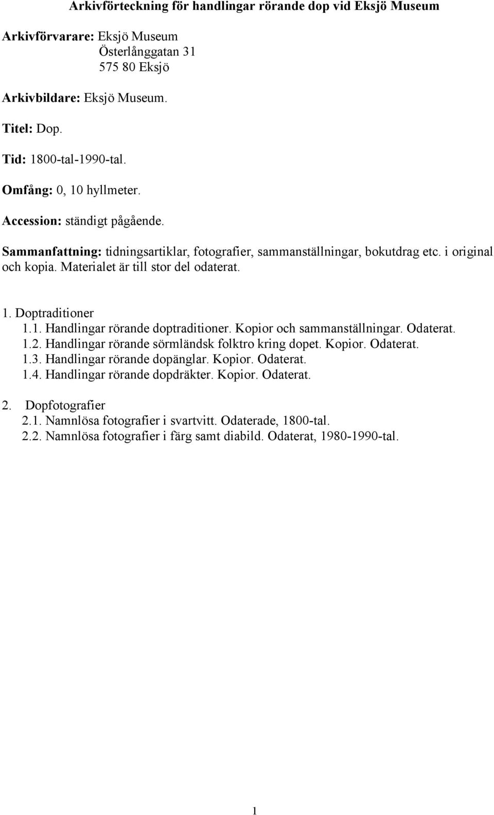 Doptraditioner 1.1. Handlingar rörande doptraditioner. Kopior och sammanställningar. Odaterat. 1.2. Handlingar rörande sörmländsk folktro kring dopet. Kopior. Odaterat. 1.3.