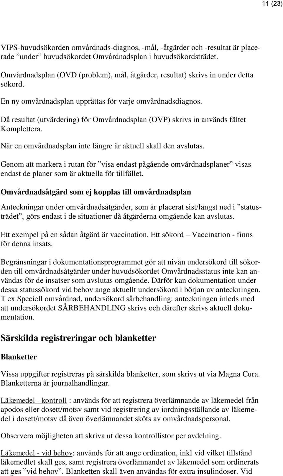 Då resultat (utvärdering) för Omvårdnadsplan (OVP) skrivs in används fältet Komplettera. När en omvårdnadsplan inte längre är aktuell skall den avslutas.