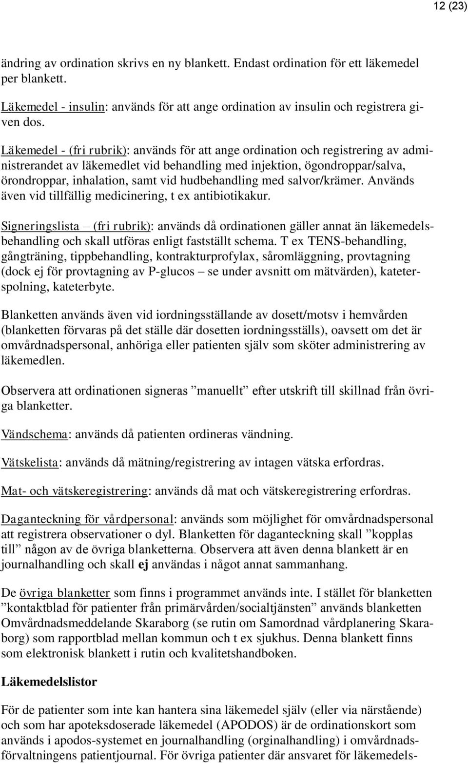 hudbehandling med salvor/krämer. Används även vid tillfällig medicinering, t ex antibiotikakur.