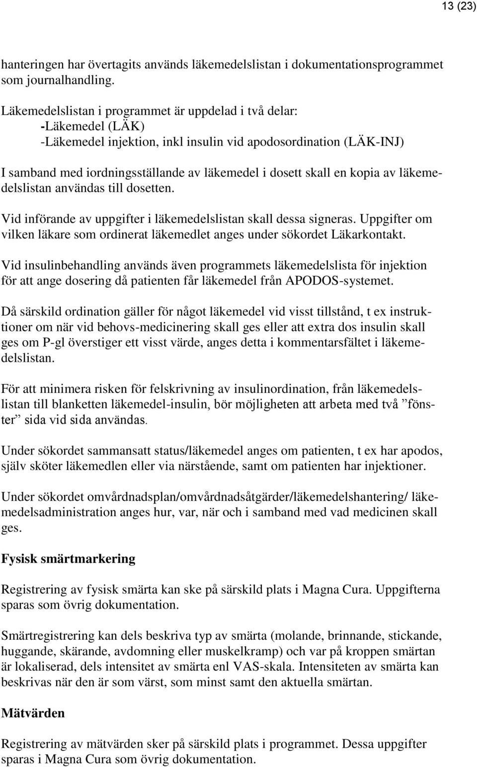 en kopia av läkemedelslistan användas till dosetten. Vid införande av uppgifter i läkemedelslistan skall dessa signeras.