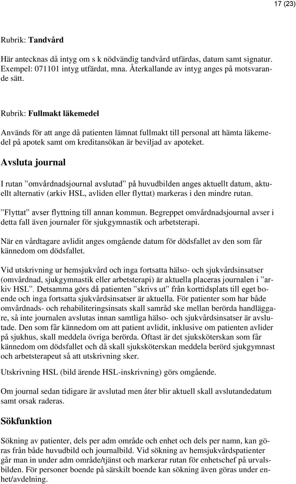 Avsluta journal I rutan omvårdnadsjournal avslutad på huvudbilden anges aktuellt datum, aktuellt alternativ (arkiv HSL, avliden eller flyttat) markeras i den mindre rutan.