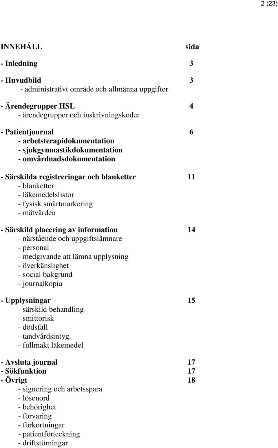 Särskild placering av information 14 - närstående och uppgiftslämnare - personal - medgivande att lämna upplysning - överkänslighet - social bakgrund - journalkopia - Upplysningar 15 - särskild