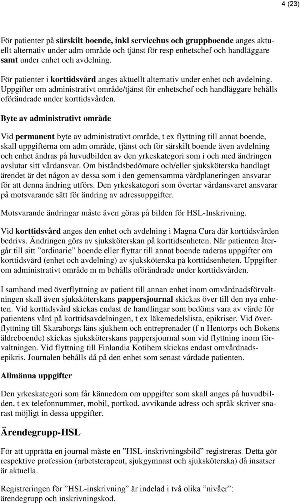 Byte av administrativt område Vid permanent byte av administrativt område, t ex flyttning till annat boende, skall uppgifterna om adm område, tjänst och för särskilt boende även avdelning och enhet