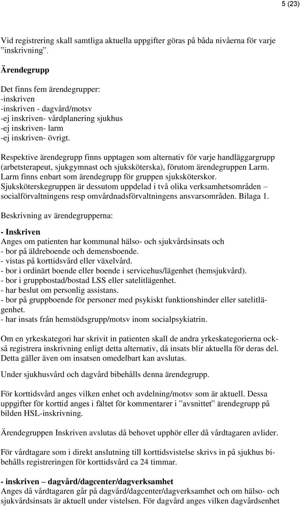 Respektive ärendegrupp finns upptagen som alternativ för varje handläggargrupp (arbetsterapeut, sjukgymnast och sjuksköterska), förutom ärendegruppen Larm.