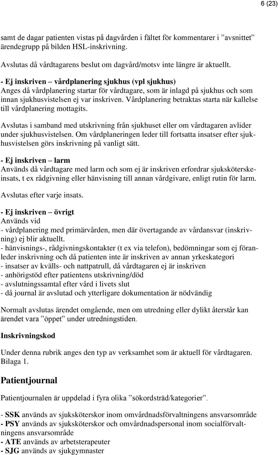 Vårdplanering betraktas starta när kallelse till vårdplanering mottagits. Avslutas i samband med utskrivning från sjukhuset eller om vårdtagaren avlider under sjukhusvistelsen.