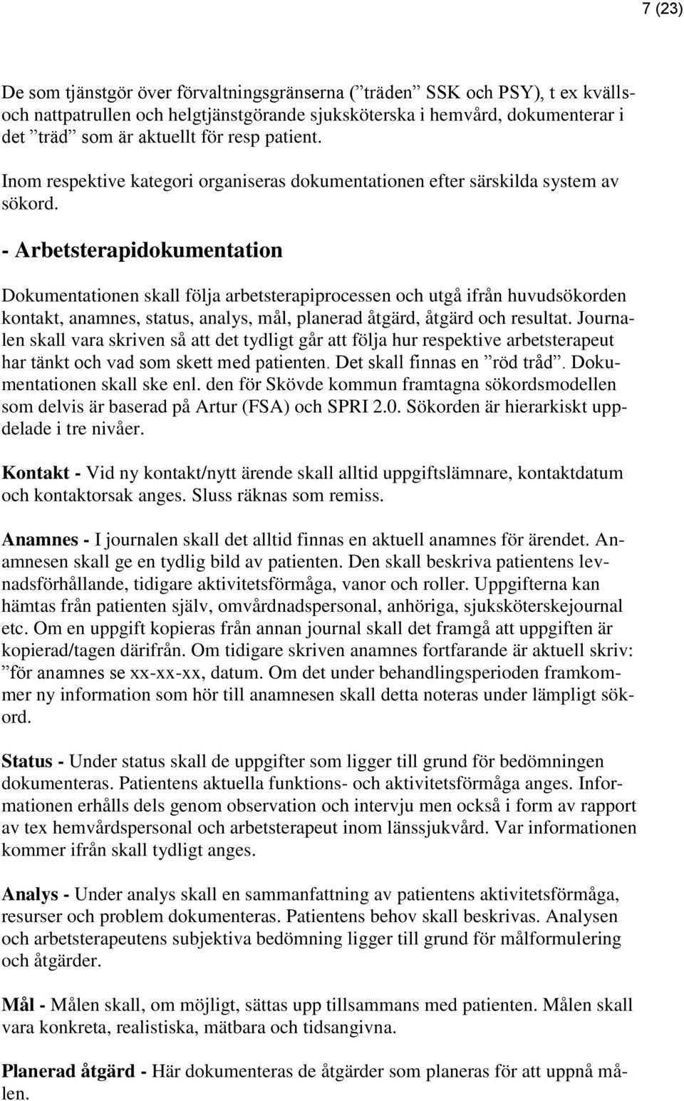 - Arbetsterapidokumentation Dokumentationen skall följa arbetsterapiprocessen och utgå ifrån huvudsökorden kontakt, anamnes, status, analys, mål, planerad åtgärd, åtgärd och resultat.