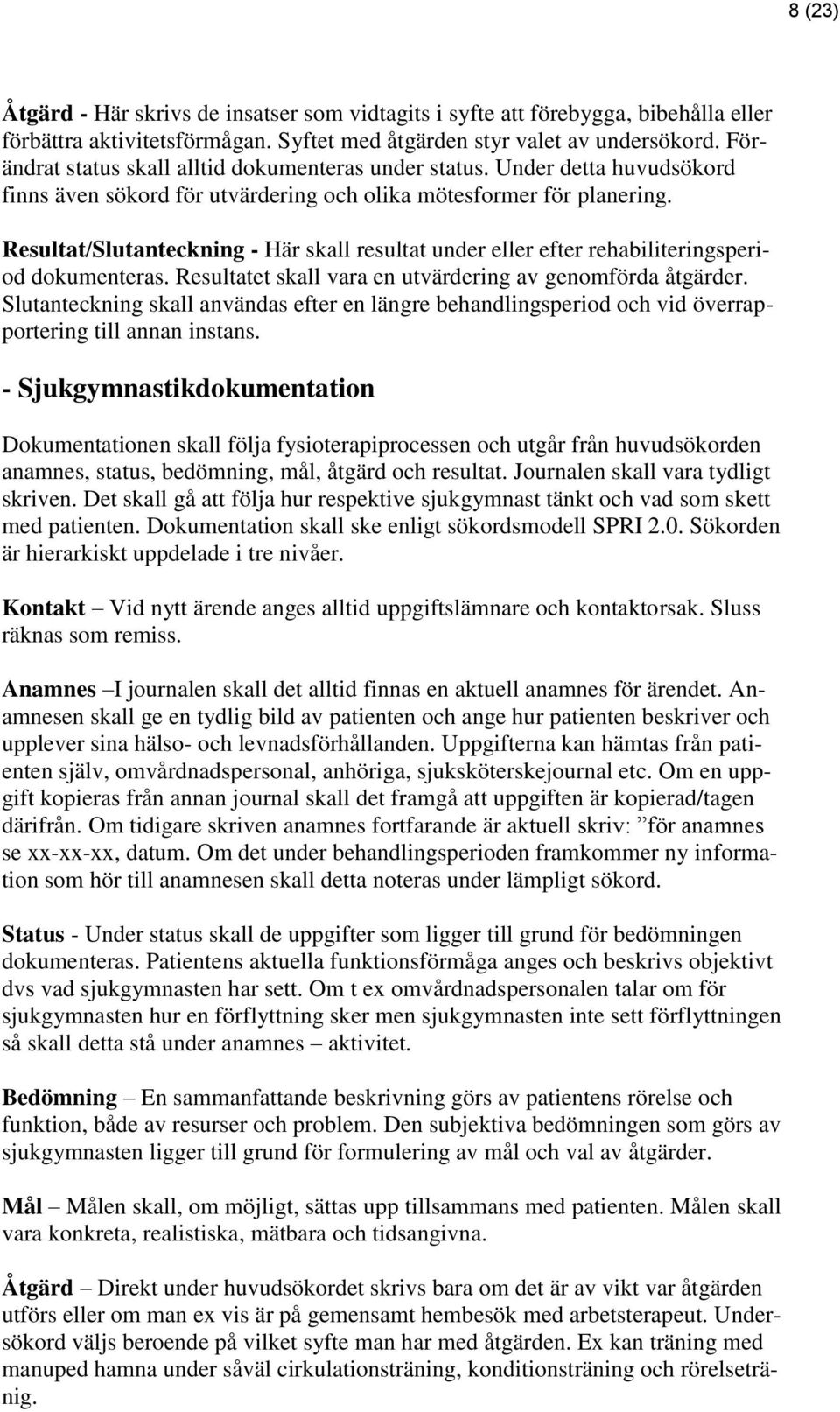 Resultat/Slutanteckning - Här skall resultat under eller efter rehabiliteringsperiod dokumenteras. Resultatet skall vara en utvärdering av genomförda åtgärder.