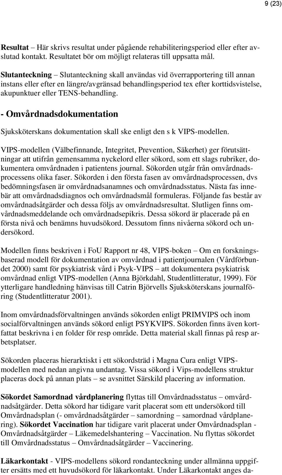 - Omvårdnadsdokumentation Sjuksköterskans dokumentation skall ske enligt den s k VIPS-modellen.