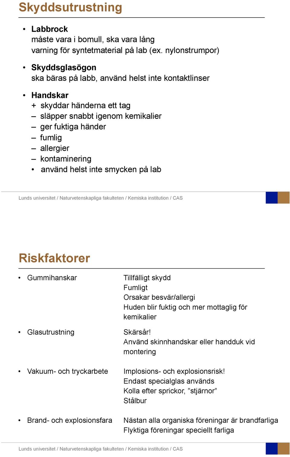 kontaminering använd helst inte smycken på lab Riskfaktorer Gummihanskar Tillfälligt skydd Fumligt text Orsakar besvär/allergi Huden blir fuktig och mer mottaglig för kemikalier Glasutrustning