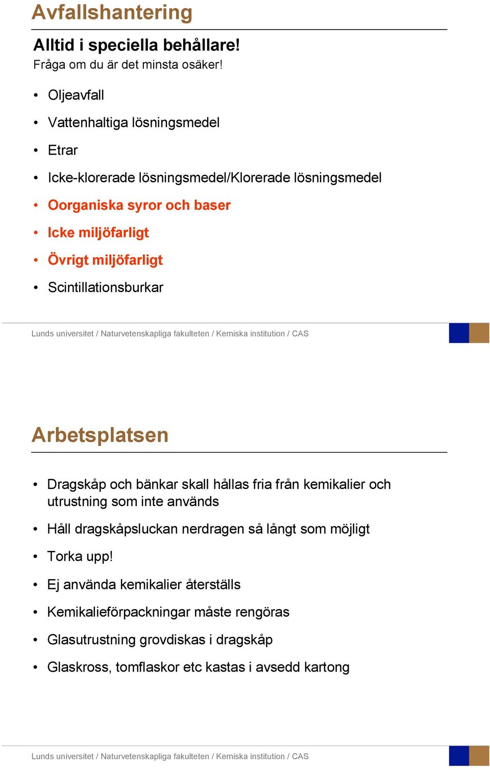 Övrigt miljöfarligt Scintillationsburkar Arbetsplatsen Dragskåp och bänkar skall hållas fria från kemikalier och utrustning som inte används Håll