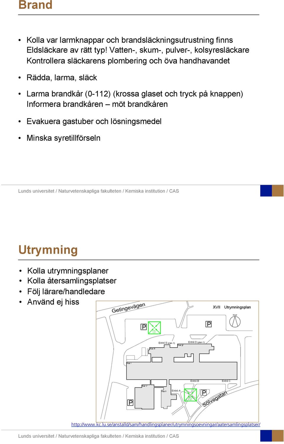 (0-112) (krossa glaset och tryck på knappen) Informera brandkåren möt brandkåren Evakuera gastuber och lösningsmedel Minska