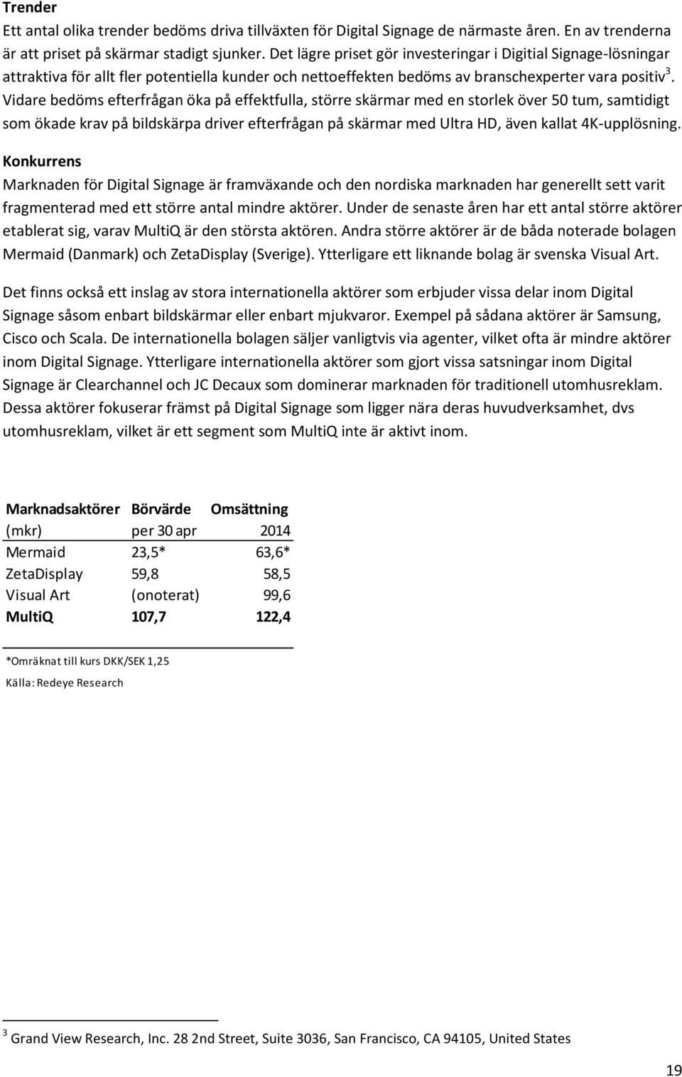 Vidare bedöms efterfrågan öka på effektfulla, större skärmar med en storlek över 50 tum, samtidigt som ökade krav på bildskärpa driver efterfrågan på skärmar med Ultra HD, även kallat 4K-upplösning.