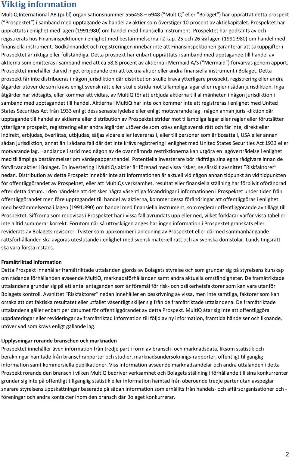 Prospektet har godkänts av och registrerats hos Finansinspektionen i enlighet med bestämmelserna i 2 kap. 25 och 26 lagen (1991:980) om handel med finansiella instrument.