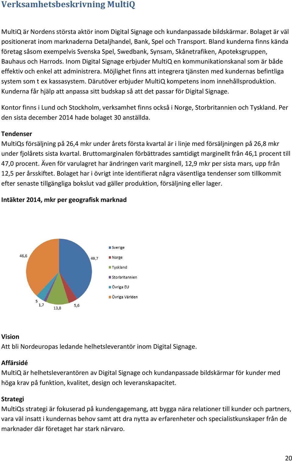 Inom Digital Signage erbjuder MultiQ en kommunikationskanal som är både effektiv och enkel att administrera.