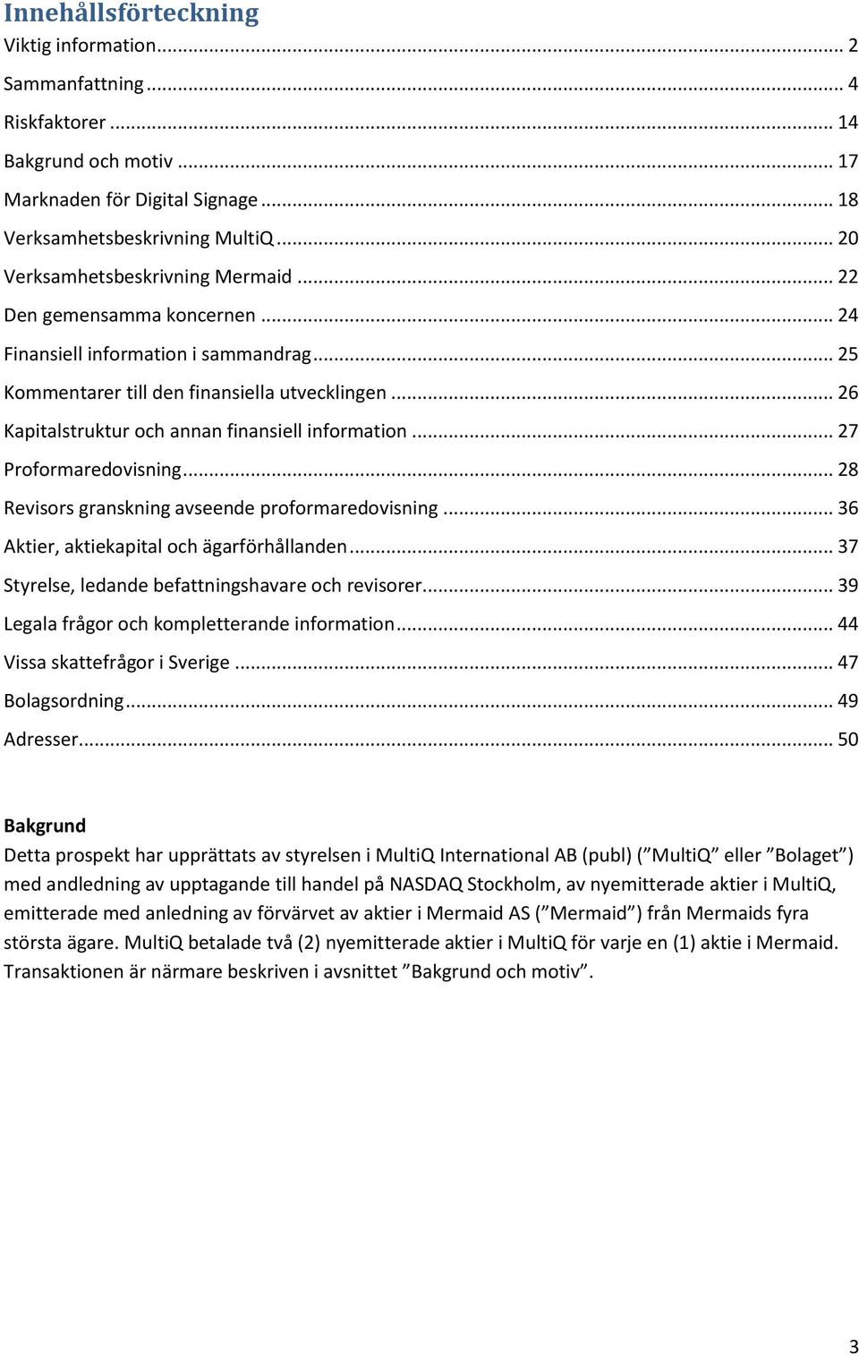 .. 26 Kapitalstruktur och annan finansiell information... 27 Proformaredovisning... 28 Revisors granskning avseende proformaredovisning... 36 Aktier, aktiekapital och ägarförhållanden.