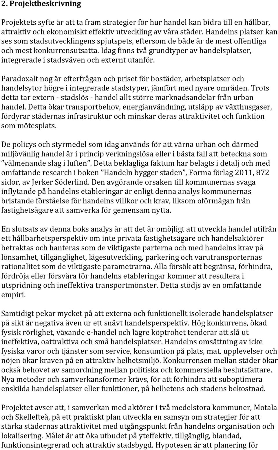 Idag finns två grundtyper av handelsplatser, integrerade i stadsväven och externt utanför.