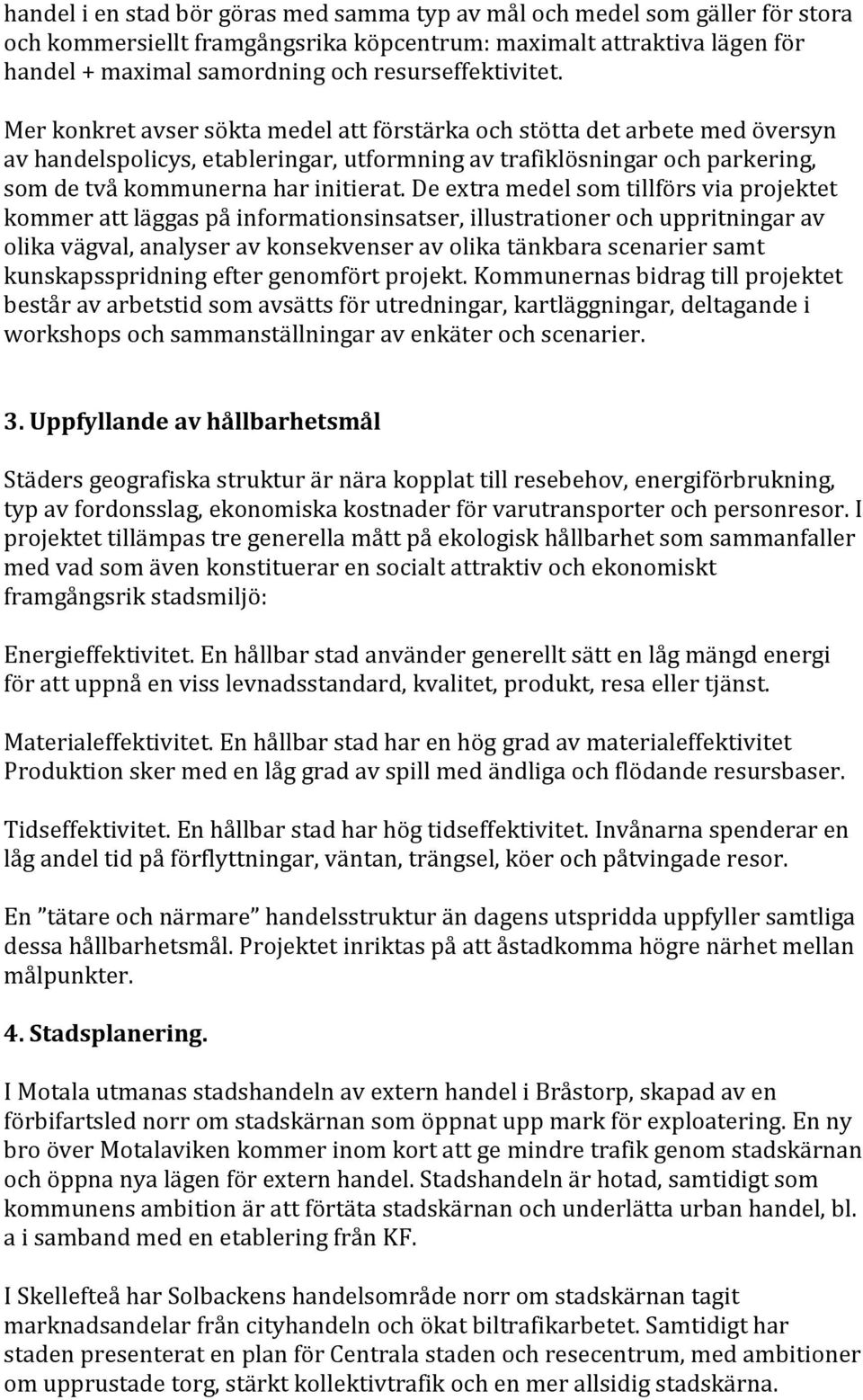 Mer konkret avser sökta medel att förstärka och stötta det arbete med översyn av handelspolicys, etableringar, utformning av trafiklösningar och parkering, som de två kommunerna har initierat.