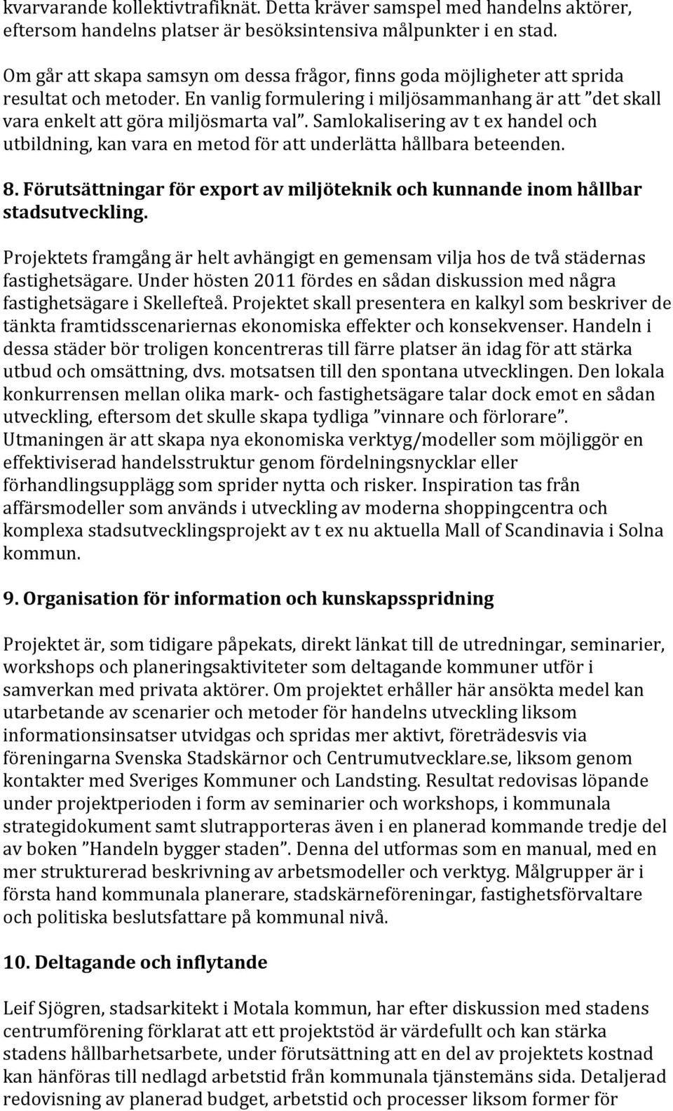 Samlokalisering av t ex handel och utbildning, kan vara en metod för att underlätta hållbara beteenden. 8. Förutsättningar för export av miljöteknik och kunnande inom hållbar stadsutveckling.