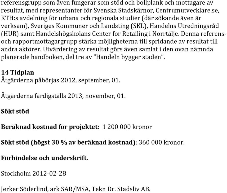 Norrtälje. Denna referensoch rapportmottagargrupp stärka möjligheterna till spridande av resultat till andra aktörer.