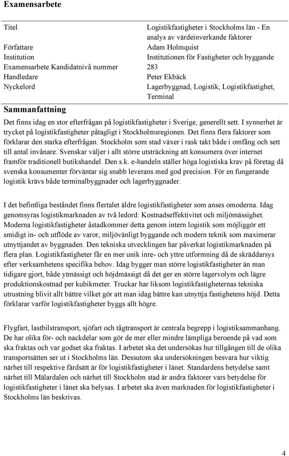 generellt sett. I synnerhet är trycket på logistikfastigheter påtagligt i Stockholmsregionen. Det finns flera faktorer som förklarar den starka efterfrågan.