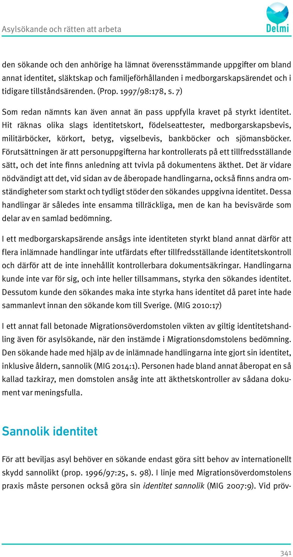 Hit räknas olika slags identitetskort, födelseattester, medborgarskapsbevis, militärböcker, körkort, betyg, vigselbevis, bankböcker och sjömansböcker.