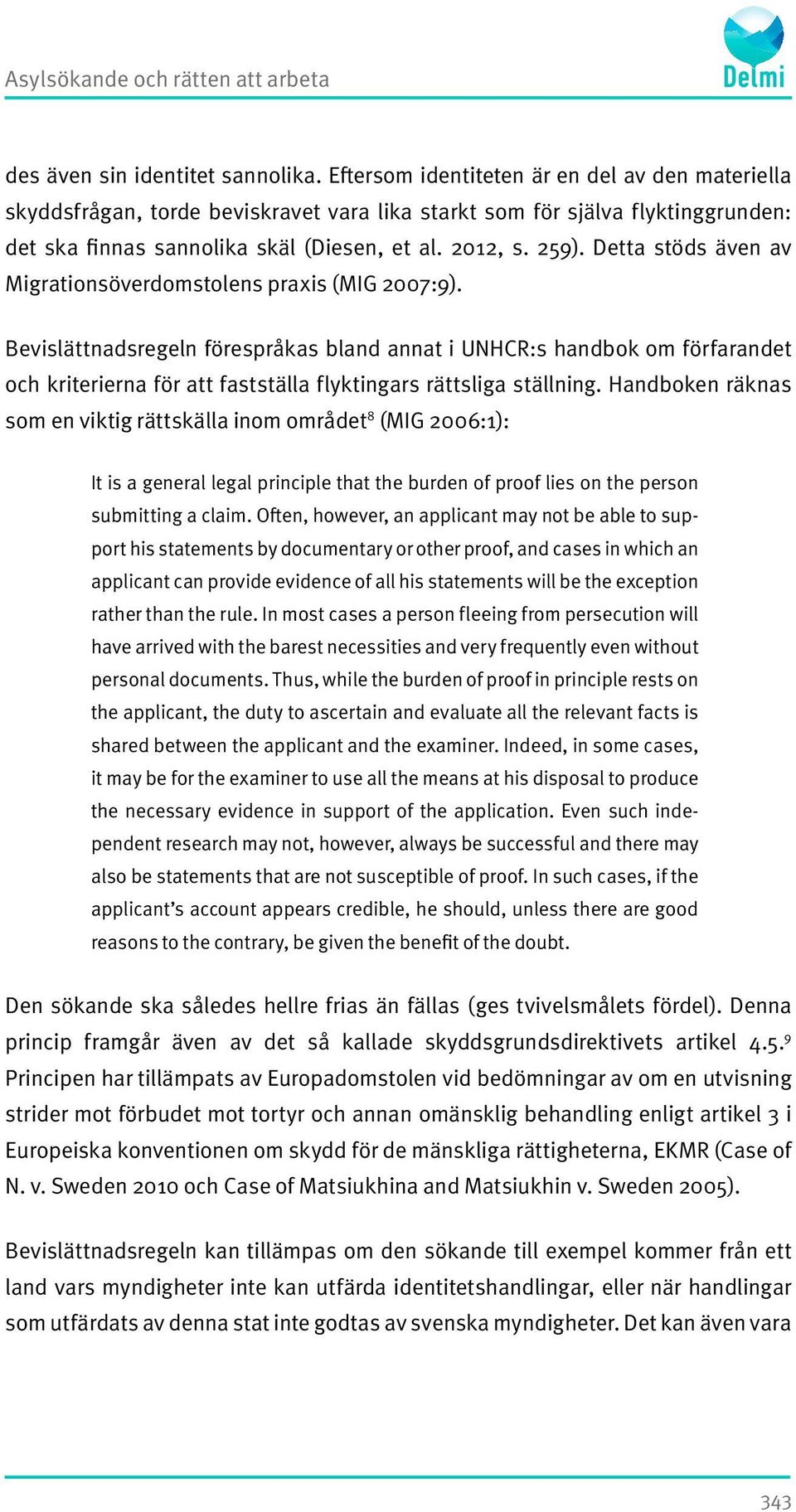 Detta stöds även av Migrationsöverdomstolens praxis (MIG 2007:9).