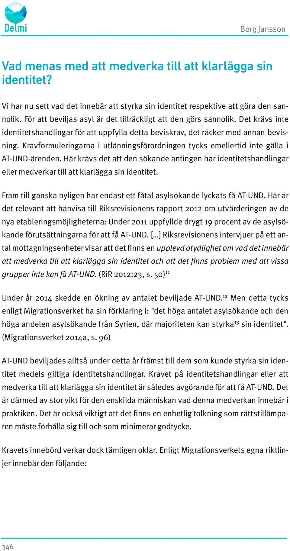 Kravformuleringarna i utlänningsförordningen tycks emellertid inte gälla i AT-UND-ärenden.