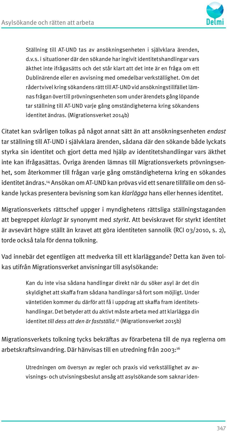 Om det råder tvivel kring sökandens rätt till AT-UND vid ansökningstillfället lämnas frågan över till prövningsenheten som under ärendets gång löpande tar ställning till AT-UND varje gång