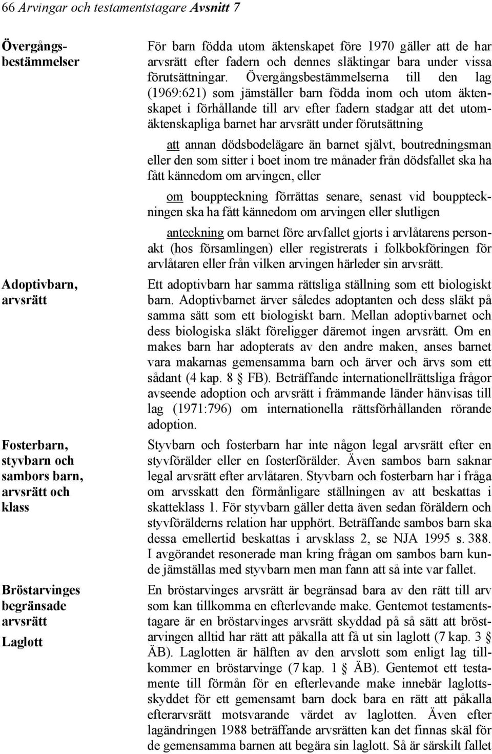 Övergångsbestämmelserna till den lag (1969:621) som jämställer barn födda inom och utom äktenskapet i förhållande till arv efter fadern stadgar att det utomäktenskapliga barnet har arvsrätt under