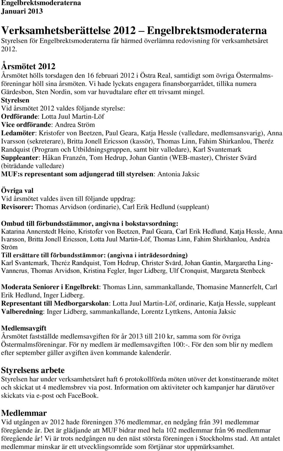 Vi hade lyckats engagera finansborgarrådet, tillika numera Gärdesbon, Sten Nordin, som var huvudtalare efter ett trivsamt mingel.