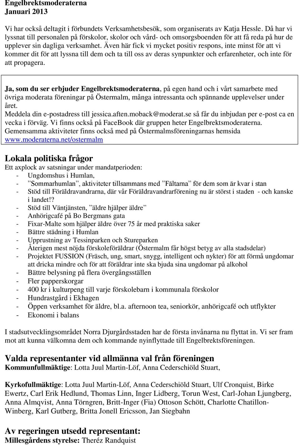 Även här fick vi mycket positiv respons, inte minst för att vi kommer dit för att lyssna till dem och ta till oss av deras synpunkter och erfarenheter, och inte för att propagera.