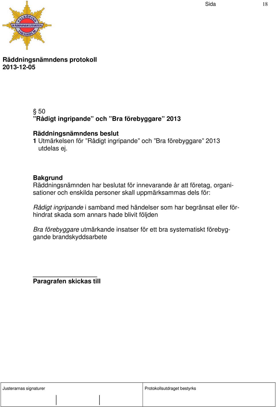 Räddningsnämnden har beslutat för innevarande år att företag, organisationer och enskilda personer skall