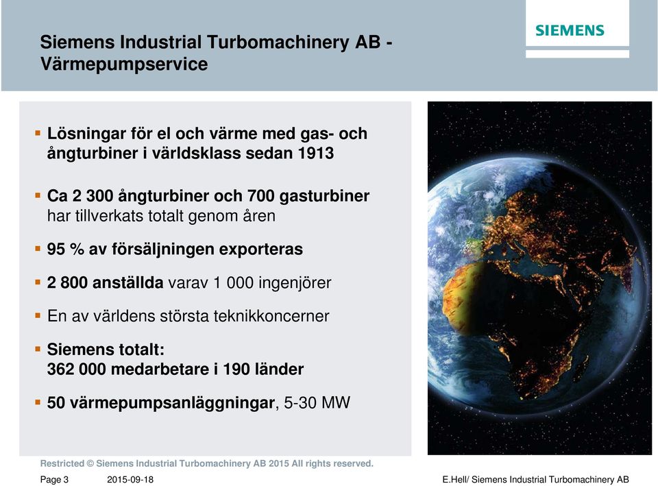 genom åren 95 % av försäljningen exporteras 2 800 anställda varav 1 000 ingenjörer En av världens