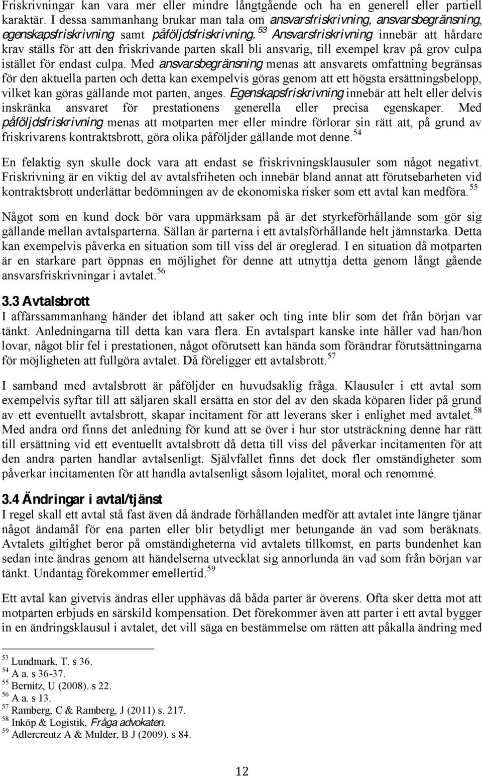 53 Ansvarsfriskrivning innebär att hårdare krav ställs för att den friskrivande parten skall bli ansvarig, till exempel krav på grov culpa istället för endast culpa.