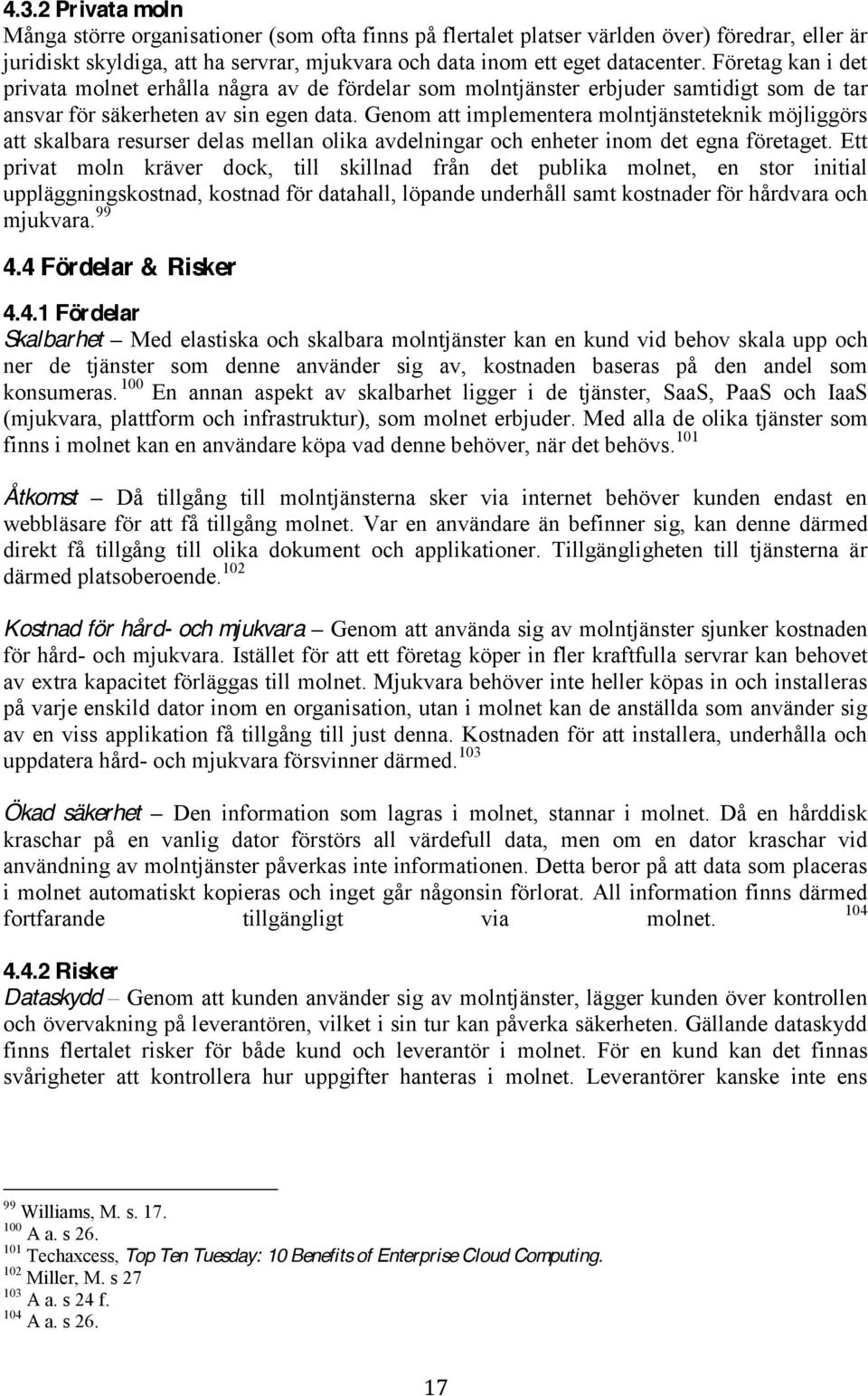 Genom att implementera molntjänsteteknik möjliggörs att skalbara resurser delas mellan olika avdelningar och enheter inom det egna företaget.