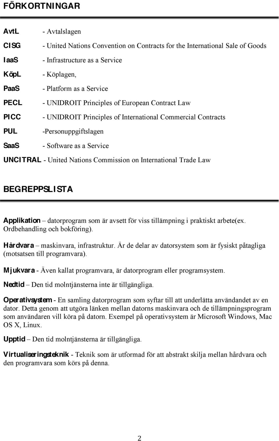 Commission on International Trade Law BEGREPPSLISTA Applikation datorprogram som är avsett för viss tillämpning i praktiskt arbete(ex. Ordbehandling och bokföring). Hårdvara maskinvara, infrastruktur.