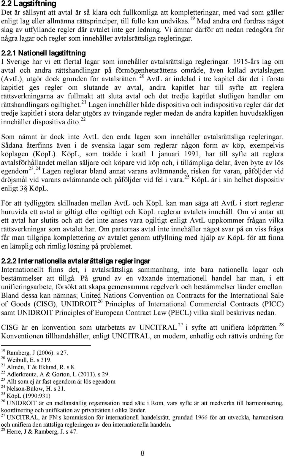 2.1 Nationell lagstiftning I Sverige har vi ett flertal lagar som innehåller avtalsrättsliga regleringar.