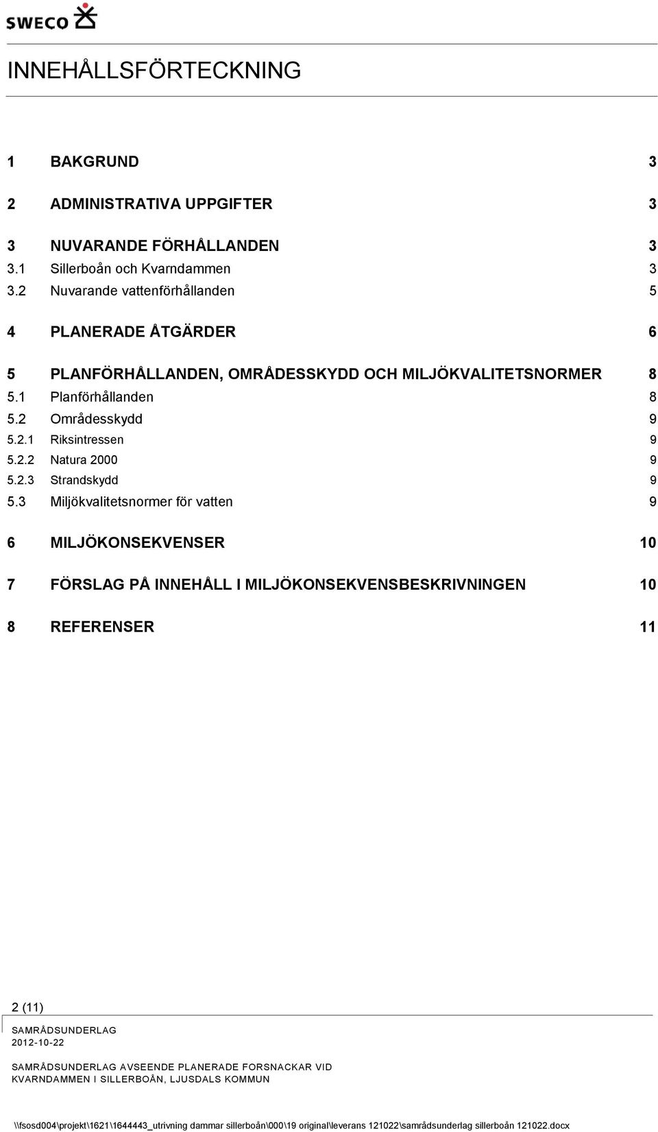 1 Planförhållanden 8 5.2 Områdesskydd 9 5.2.1 Riksintressen 9 5.2.2 Natura 2000 9 5.2.3 Strandskydd 9 5.