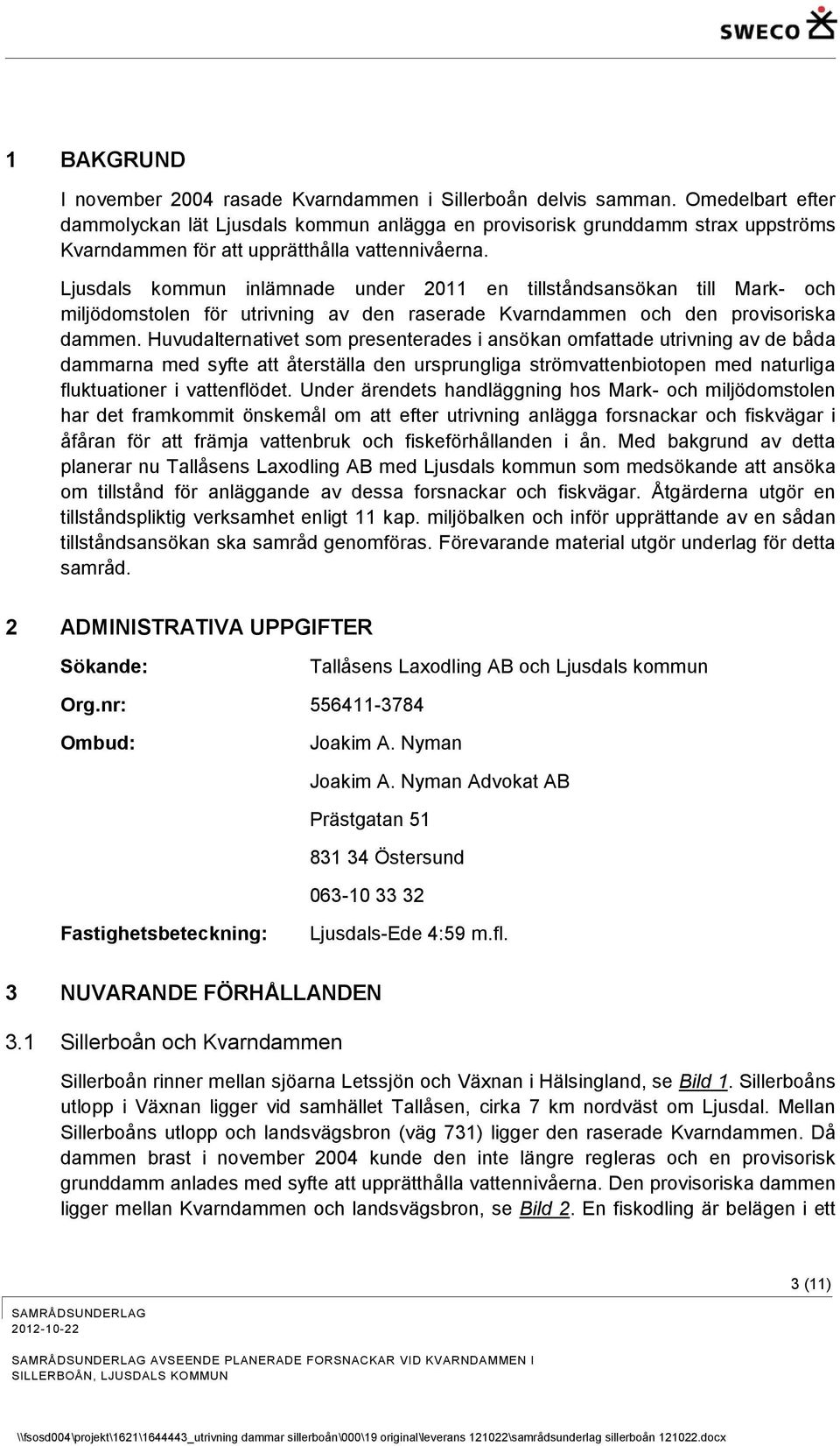 Ljusdals kommun inlämnade under 2011 en tillståndsansökan till Mark- och miljödomstolen för utrivning av den raserade Kvarndammen och den provisoriska dammen.