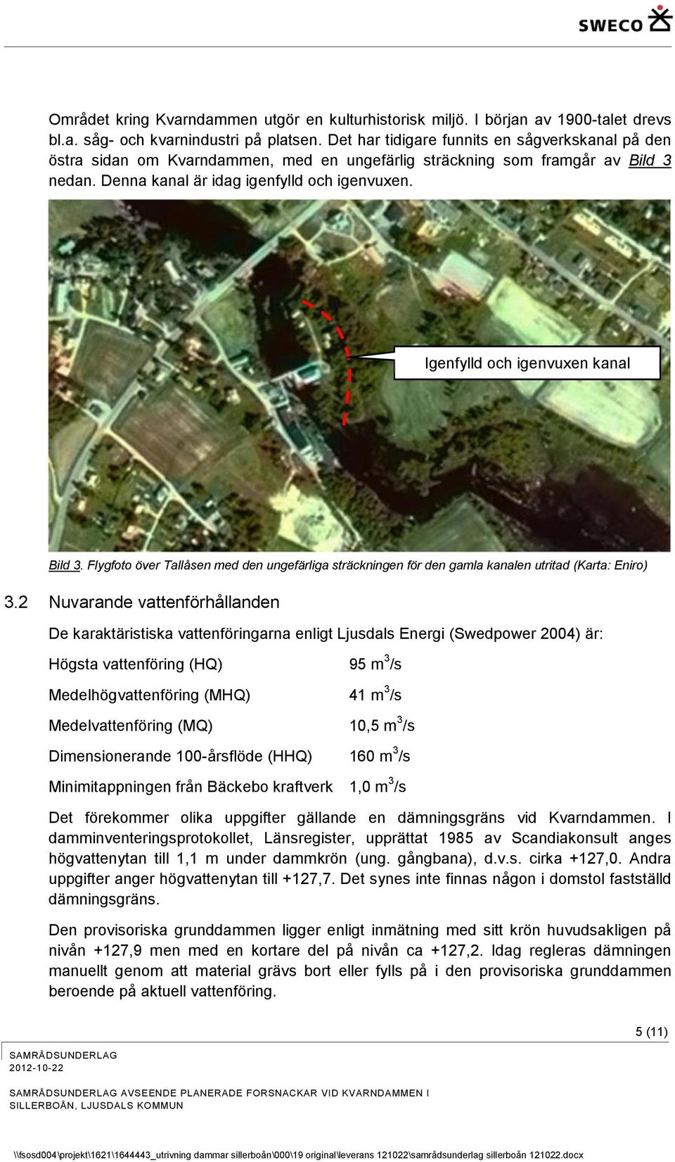 Igenfylld och igenvuxen kanal Bild 3. Flygfoto över Tallåsen med den ungefärliga sträckningen för den gamla kanalen utritad (Karta: Eniro) 3.